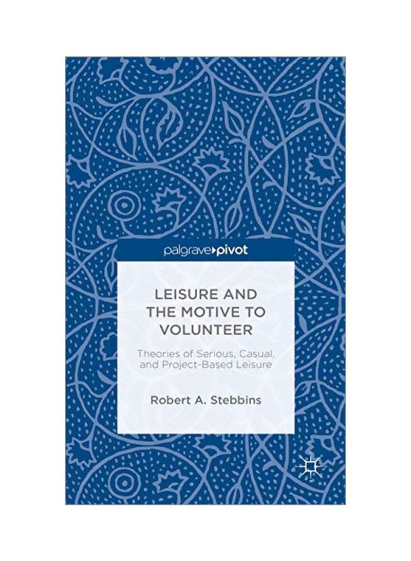 Leisure And The Motive To Volunteer: Theories Of Serious, Casual, And Project-Based Leisure Hardcover 1