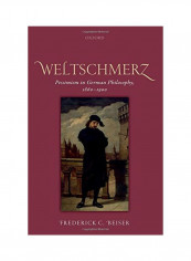Weltschmerz: Pessimism in German Philosophy, 1860-1900 Hardcover