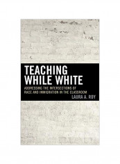 Teaching While White : Addressing The Intersections Of Race And Immigration In The Classroom Hardcover reviews Teaching While White : Addressing The Intersections Of Race And Immigration In The Classroom Hardcover