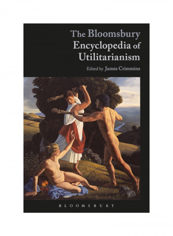 The Bloomsbury Encyclopedia Of Utilitarianism Paperback