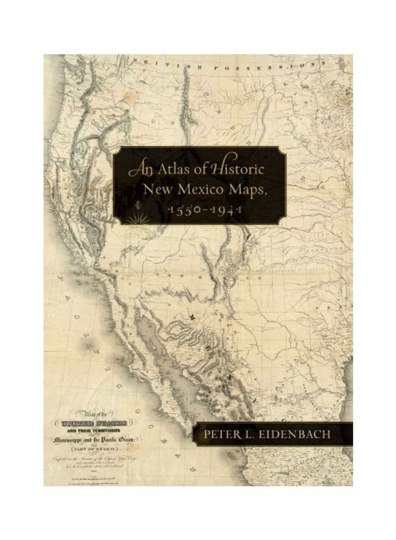 An Atlas Of Historic New Mexico Maps, 1550-1941 Hardcover English by Peter L. Eidenbach