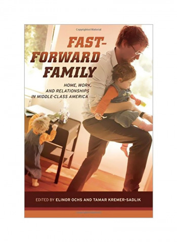 Fast-Forward Family: Home, Work, And Relationships In Middle-Class America Hardcover