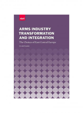 Arms Industry Transformation And Integration: The Choices Of East Central Europe Hardcover