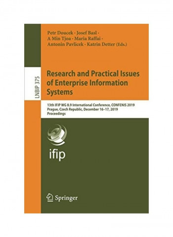 Research And Practical Issues Of Enterprise Information Systems: 13th IFIP WG 8.9 International Conference, CONFENIS 2019, Prague, Czech Republic, December 16-17, 2019, Proceedings Paperback English