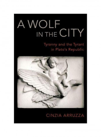 A Wolf in the City: Tyranny and the Tyrant in Plato's Republic Hardcover