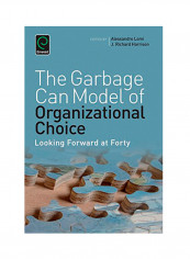 Garbage Can Model Of Organizational Choice: Looking Forward At Forty Paperback