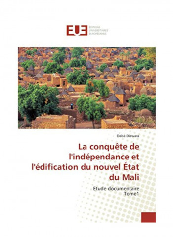 La Conquete De L'Ind Pendance Et L'Edification Du Nouvel Etat Du Mali Paperback