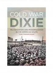Cold War Dixie: Militarization And Modernization In The American South Hardcover English by Kari Frederickson