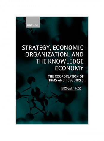 Strategy, Economic Organization, and the Knowledge Economy: The Coordination of Firms and Resources Paperback