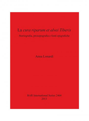 La Cura Riparum Et Alvei Tiberis: Storiografia, Prosopografia E Fonti Epigrafiche Paperback
