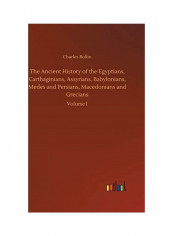 The Ancient History of the Egyptians, Carthaginians, Assyrians, Babylonians, Medes and Persians, Macedonians and Grecians Hardcover English by Charles Rollin