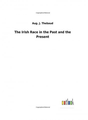 The Irish Race In The Past And The Present Hardcover English by Aug J. Thebaud