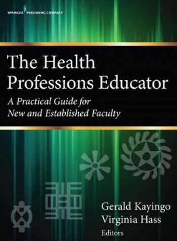 The Health Professions Educator: A Practical Guide for New and Established Faculty Paperback English by Gerald Kayingo