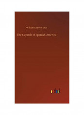 The Capitals of Spanish America Hardcover English by William Eleroy Curtis - 2018