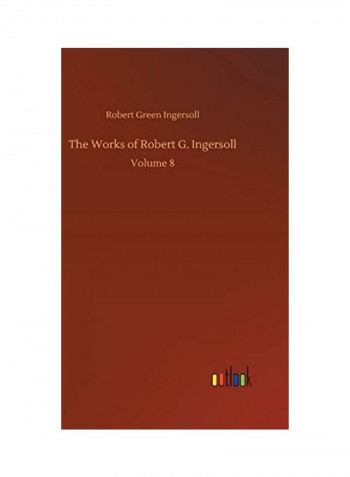 The Works of Robert G. Ingersoll Hardcover English by Robert Green Ingersoll