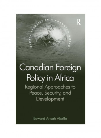 Canadian Foreign Policy In Africa: Regional Approaches To Peace, Security, And Development Hardcover