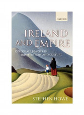Ireland And Empire: Colonial Legacies In Irish History And Culture Paperback