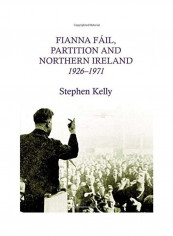 Fianna Fail, Partition And Northern Ireland,1926-1971 Hardcover English by Stephen Kelly