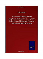The Ancient History of the Egyptians, Carthaginians, Assyrians, Babylonians, Medes and Persians, Macedonians and Grecians Paperback English by Charles Rollin