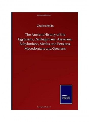 The Ancient History of the Egyptians, Carthaginians, Assyrians, Babylonians, Medes and Persians, Macedonians and Grecians Paperback English by Charles Rollin