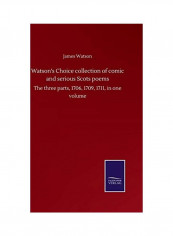 Watson's Choice Collection of Comic and Serious Scots Poems, The Three Parts, 1706, 1709, 1711, in One Volume Hardcover English by James Watson - 2020