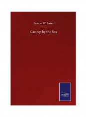 Cast Up By The Sea Hardcover English by Samuel W. Baker