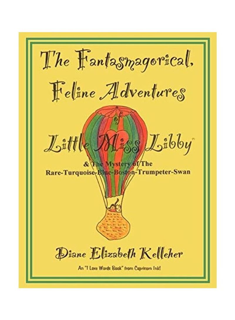 The Fantasmagorical Feline Adventures of Little Miss Libby and the Mystery of the Rare Turquoise Blue Boston Trumpeter Swan Paperback English by Diane Elizabeth Kelleher