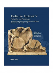 Deliciae Fictiles V. Networks And Workshops: Architectural Terracottas And Decorative Roof Systems In Italy And Beyond Hardcover