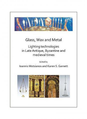 Glass, Wax And Metal: Lighting Technologies In Late Antique, Byzantine And Medieval Times Paperback