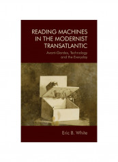 Reading Machines In The Modernist Transatlantic: Avant-gardes, Technology And The Everyday Hardcover reviews Reading Machines In The Modernist Transatlantic: Avant-gardes, Technology And The Everyday Hardcover