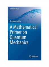 Mathematical Primer On Quantum Mechanics Hardcover 1st Ed. 2018