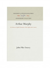 Arthur Murphy: An Eminent English Dramatist of the Eighteenth Century Hardcover English by John Pike Emery