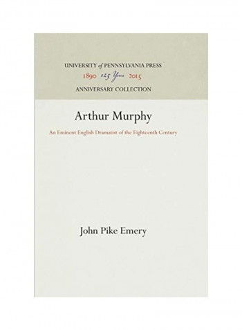 Arthur Murphy: An Eminent English Dramatist of the Eighteenth Century Hardcover English by John Pike Emery