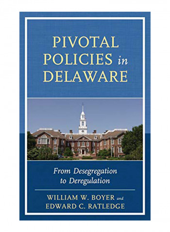 Pivotal Policies in Delaware: From Desegregation to Deregulation Hardcover