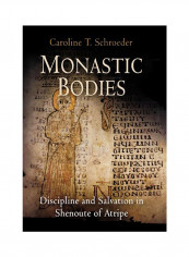 Monastic Bodies: Discipline And Salvation In Shenoute Of Atripe Hardcover