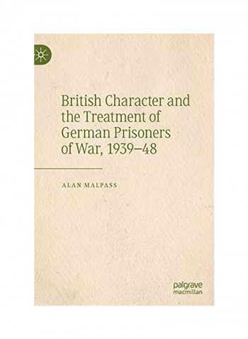 British Character And The Treatment Of German Prisoners Of War, 1939-48 Hardcover