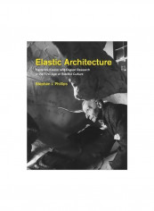 Elastic Architecture : Frederick Kiesler And Design Research In The First Age Of Robotic Culture Hardcover
