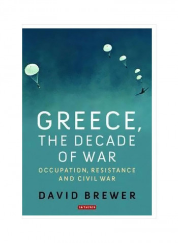 Greece, The Decade Of War : Occupation, Resistance And Civil War Hardcover