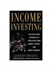 Income Investing: An Intelligent Approach To Profiting From Bonds, Stocks And Money Markets Hardcover