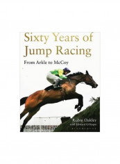 Sixty Years Of Jump Racing : From Arkle To Mccoy Hardcover