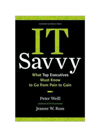 It Savvy: What Top Executives Must Know To Go From Pain To Gain Hardcover English by Peter Weill - 01-Jul-09