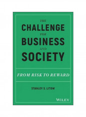 The Challenge For Business And Society: From Risk To Reward Hardcover