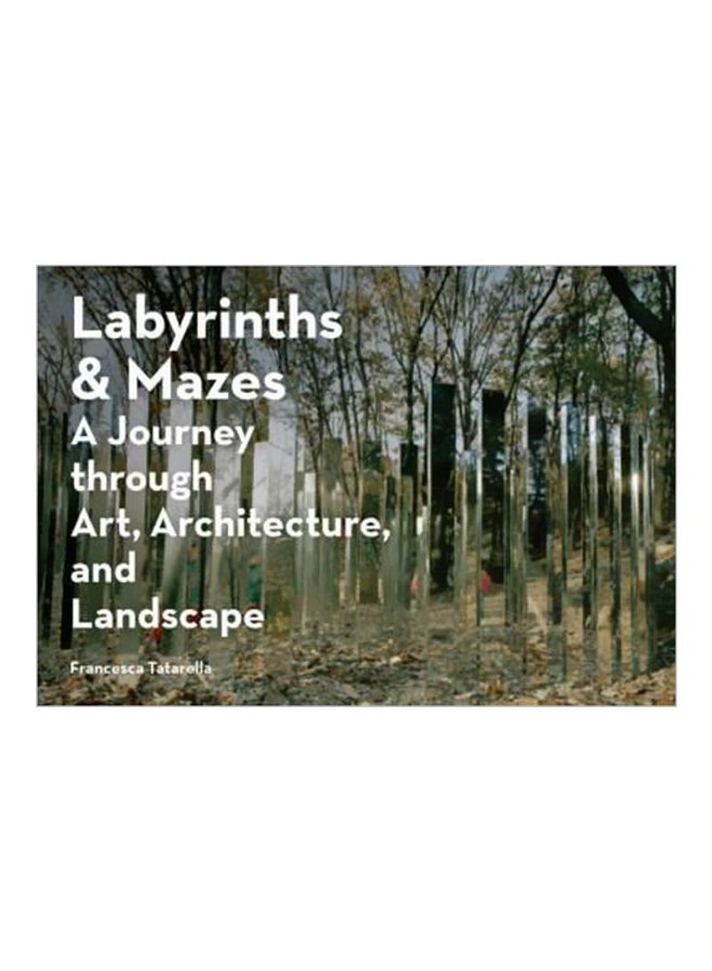 Labyrinths & Mazes: A Journey Through Art, Architecture, And Landscape Paperback