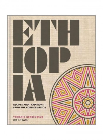Ethiopia : Recipes And Traditions From The Horn Of Africa Hardcover