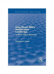 John Stuart Mill's Deliberative Landscape: An Essay In Moral Psychology Paperback