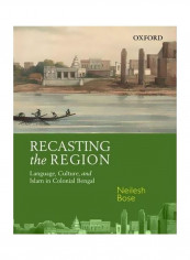 Recasting The Region:Language, Culture, And Islam In Colonial Bengal Hardcover