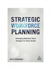 Strategic Workforce Planning: Developing Optimized Talent Strategies For Future Growth Paperback