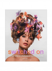 Switched On : Women Who Revolutionized Style In The 60s Hardcover