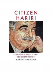 Citizen Hariri : Lebanon's Neo-Liberal Reconstruction Hardcover