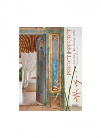 Perfect Imperfect: Embracing Natural Design In Bali Hardcover